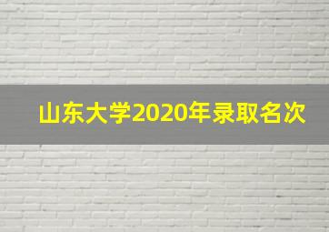 山东大学2020年录取名次