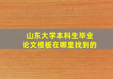 山东大学本科生毕业论文模板在哪里找到的