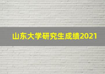 山东大学研究生成绩2021