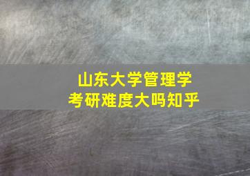 山东大学管理学考研难度大吗知乎