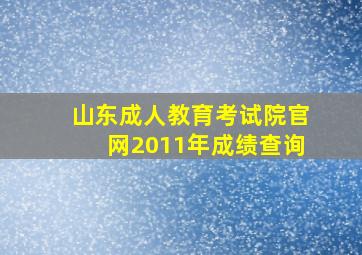 山东成人教育考试院官网2011年成绩查询