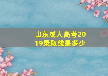 山东成人高考2019录取线是多少