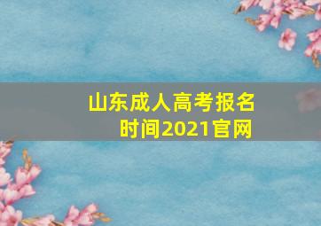 山东成人高考报名时间2021官网