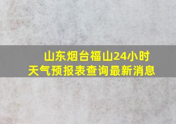 山东烟台福山24小时天气预报表查询最新消息