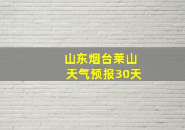 山东烟台莱山天气预报30天