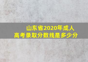 山东省2020年成人高考录取分数线是多少分