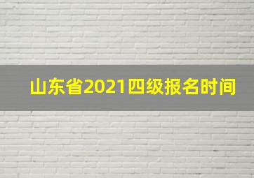 山东省2021四级报名时间