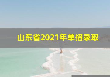 山东省2021年单招录取