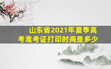 山东省2021年夏季高考准考证打印时间是多少