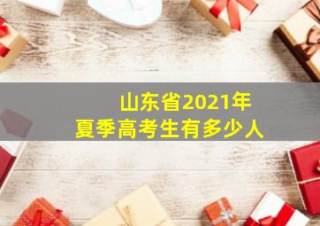 山东省2021年夏季高考生有多少人