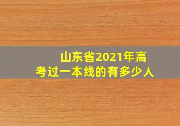 山东省2021年高考过一本线的有多少人