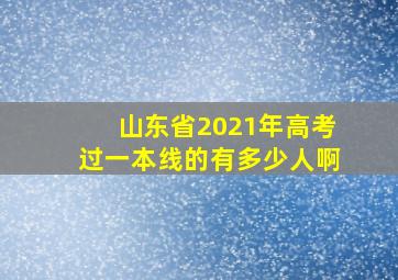 山东省2021年高考过一本线的有多少人啊