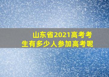 山东省2021高考考生有多少人参加高考呢