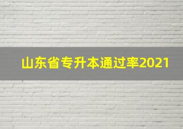 山东省专升本通过率2021