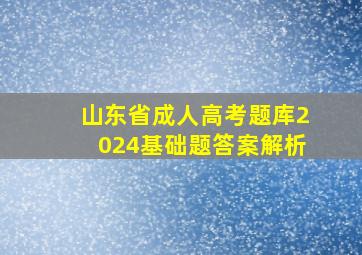 山东省成人高考题库2024基础题答案解析