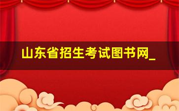 山东省招生考试图书网_