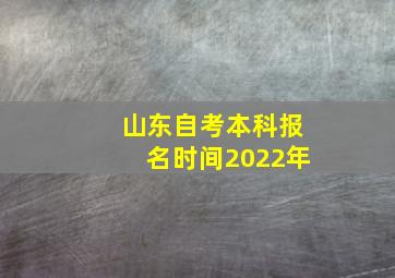 山东自考本科报名时间2022年