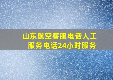 山东航空客服电话人工服务电话24小时服务