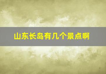 山东长岛有几个景点啊