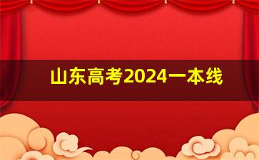 山东高考2024一本线