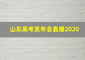 山东高考发布会直播2020