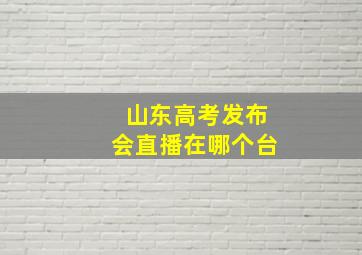 山东高考发布会直播在哪个台