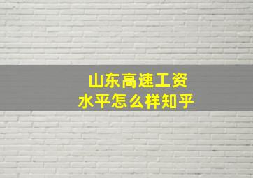 山东高速工资水平怎么样知乎