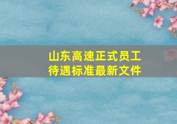 山东高速正式员工待遇标准最新文件