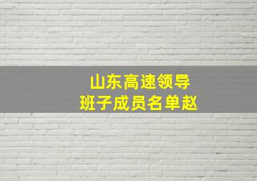 山东高速领导班子成员名单赵