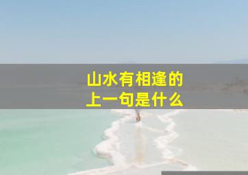 山水有相逢的上一句是什么