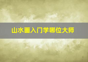 山水画入门学哪位大师