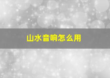 山水音响怎么用