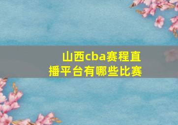 山西cba赛程直播平台有哪些比赛