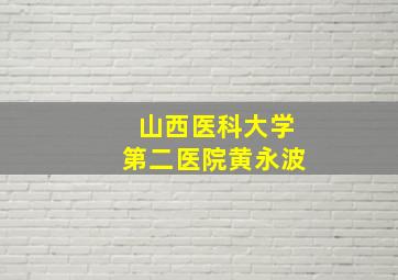 山西医科大学第二医院黄永波