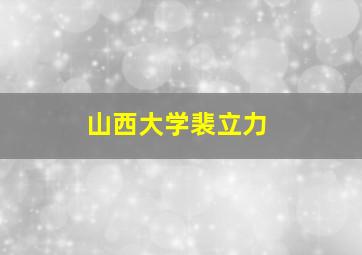 山西大学裴立力