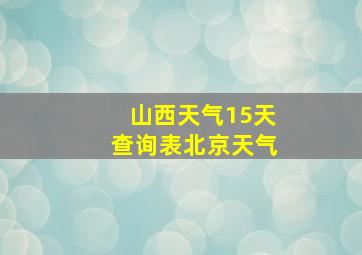 山西天气15天查询表北京天气