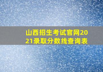 山西招生考试官网2021录取分数线查询表