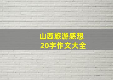 山西旅游感想20字作文大全