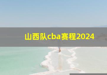 山西队cba赛程2024