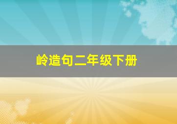 岭造句二年级下册