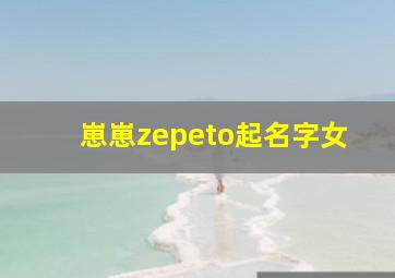 崽崽zepeto起名字女