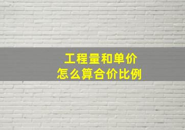 工程量和单价怎么算合价比例