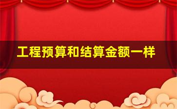 工程预算和结算金额一样