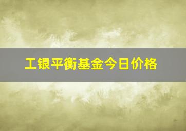 工银平衡基金今日价格