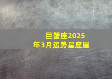 巨蟹座2025年3月运势星座屋