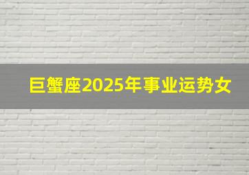 巨蟹座2025年事业运势女