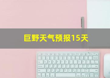 巨野天气预报15天