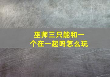 巫师三只能和一个在一起吗怎么玩