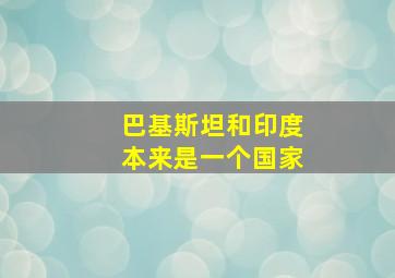 巴基斯坦和印度本来是一个国家