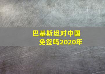 巴基斯坦对中国免签吗2020年